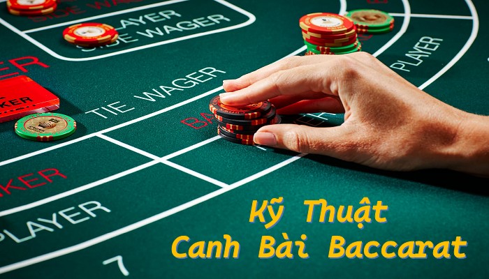 Các Kỹ Thuật Canh Bài Baccarat Giúp Bạn Chơi Hiệu Quả Hơn