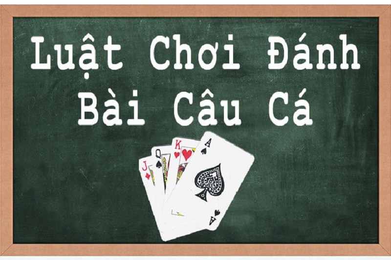 Bài Câu Cá Là Gì? Luật Chơi Bài Câu Cá 2 Người Như Thế Nào?